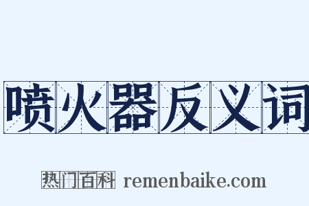 喷火器反义词是什么意思的图片